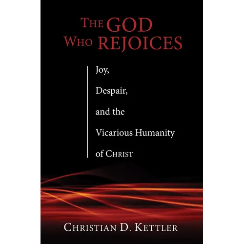 The God Who Rejoices: Joy, Despair, and the Vicarious Humanity of Christ - Paperback