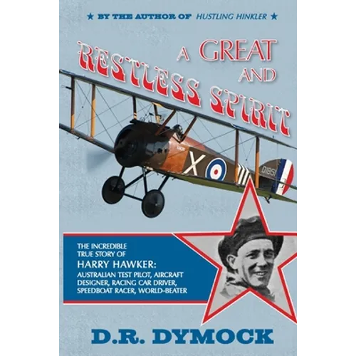 A great and restless spirit: the incredible true story of Harry Hawker-Australian test pilot, aircraft designer, racing car driver, speedboat racer, w - Paperback