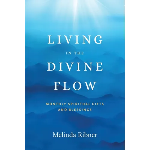 Living in the Divine Flow: Monthly Spiritual Gifts and Blessings - Paperback