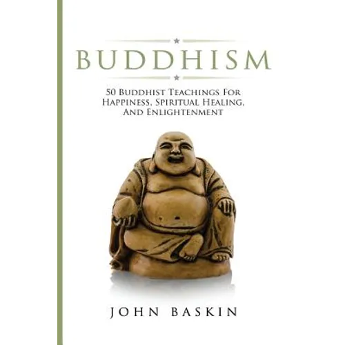 Buddhism: 50 Buddhist Teachings For Happiness, Spiritual Healing, And Enlightenment - Paperback