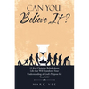 Can You Believe It?: 15 Key Christian Beliefs About Life That Will Transform Your Understanding of God's Purpose for Your Life! - Paperback