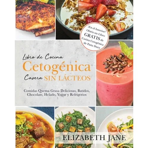 Libro de Cocina Cetogénica Casera sin Lácteos: Comidas Quema Grasa, Deliciosas, Batidos, Chocolate, Helado, Yogur y Refrigerios - Paperback