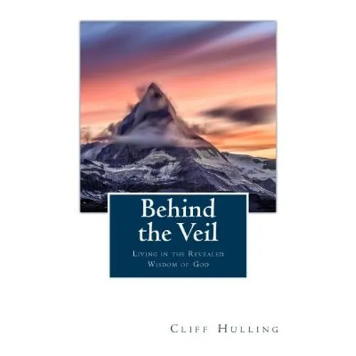 Behind the Veil: Living Within the Revealed Wisdom of God - Paperback