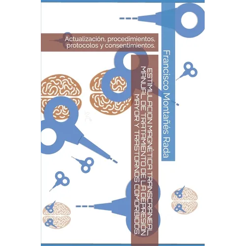 Estimulacion Magnética Transcraneal, Manual de Tratamiento de la Depresión Mayor Y Trastornos Comórbidos.: Actualización, procedimientos, protocolos y - Paperback