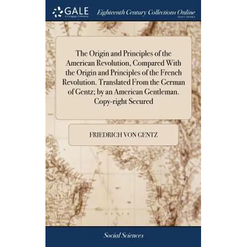 The Origin and Principles of the American Revolution, Compared With the Origin and Principles of the French Revolution. Translated From the German of - Hardcover
