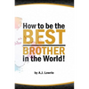 How to be the Best Brother in the World: Master the Art of Siblinghood - Paperback
