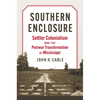 Southern Enclosure: Settler Colonialism and the Postwar Transformation of Mississippi - Hardcover