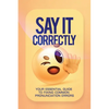 Say It Correctly!: Your Essential Guide to Fixing Common Pronunciation Errors - Paperback
