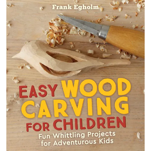 Easy Wood Carving for Children: Fun Whittling Projects for Adventurous Kids - Paperback