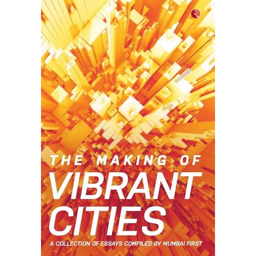 The Making Of Vibrant Cities: A Collection Of Essays Compiled By Mumbai First - Hardcover