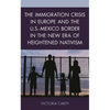 The Immigration Crisis in Europe and the U.S.-Mexico Border in the New Era of Heightened Nativism - Paperback