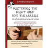 Mastering the Right Hand for the Ukulele: 52 Right Hand Strumming and Picking Variations on the Holiday Classic Auld Lang Syne - Paperback