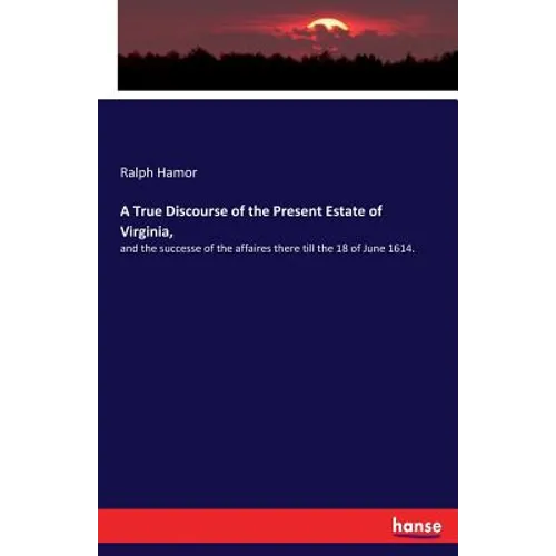 A True Discourse of the Present Estate of Virginia,: and the successe of the affaires there till the 18 of June 1614. - Paperback
