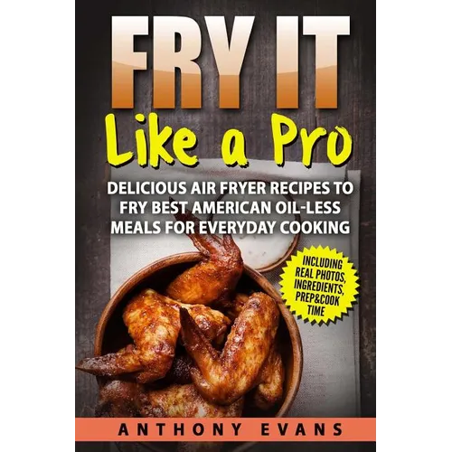 Fry it Like a Pro: Delicious Air Fryer Recipes to Fry Best American Oil-Less Mea - Paperback