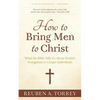 How to Bring Men to Christ: What the Bible Tells Us About Fruitful Evangelism to Unique Individuals - Paperback