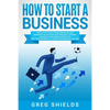 How to Start a Business: Step-By-Step Start from Business Idea and Business Plan to Having Your Own Small Business, Including Home-Based Busine - Paperback