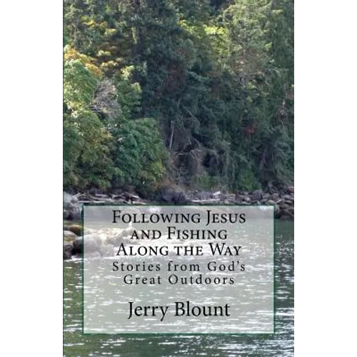 Following Jesus and Fishing Along the Way: Stories from God's Great Outdoors - Paperback