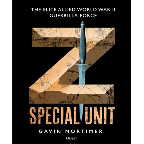 Z Special Unit: The Elite Allied World War II Guerrilla Force - Hardcover