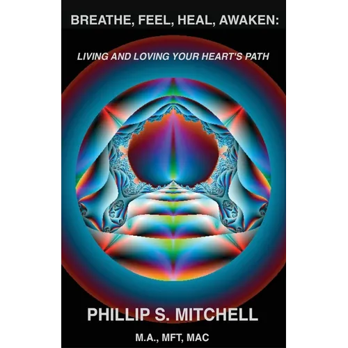Breathe, Feel, Heal, Awaken: Living and Loving Your Heart's Path - Paperback