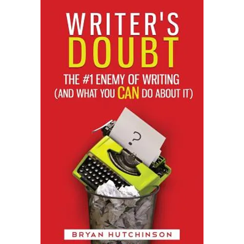 Writer's Doubt: The #1 Enemy of Writing (and What You Can Do About It) - Paperback