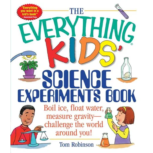 The Everything Kids' Science Experiments Book: Boil Ice, Float Water, Measure Gravity-Challenge the World Around You! - Paperback