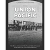 The Union Pacific: The History of America's Most Famous Railroad Company and Its Role in the Transcontinental Railroad - Paperback