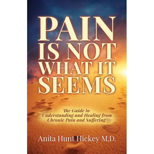 Pain Is Not What It Seems: The Guide to Understanding and Healing from Chronic Pain and Suffering - Paperback