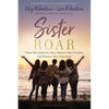 Sister Roar: Claim Your Authentic Voice, Embrace Real Freedom, and Discover True Sisterhood - Hardcover