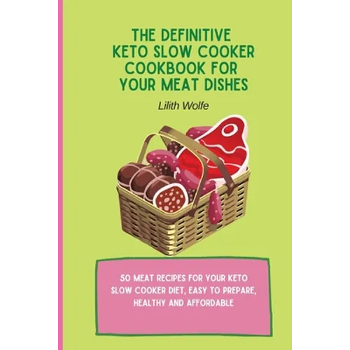 The Definitive Keto Slow Cooker Cookbook for your Meat Dishes: 50 meat recipes for your keto slow cooker diet, easy to prepare, healthy and affordable - Paperback