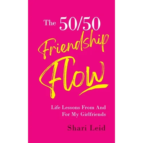The 50/50 Friendship Flow: Life Lessons From and For My Girl Friends - Hardcover