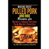 Making Great Pulled Pork and BBQ: Recipes for Bernie's Country Kitchen Farm Market Favorites - Paperback