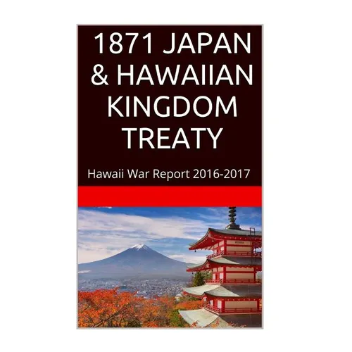 1871 JAPAN & The HAWAIIAN KINGDOM TREATY: Hawaii War Report 2016-2017 - Paperback