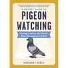 A Pocket Guide to Pigeon Watching: Getting to Know the World's Most Misunderstood Bird - Paperback