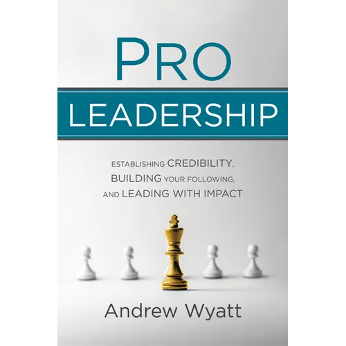 Pro Leadership: Establishing Your Credibility, Building Your Following and Leading with Impact - Paperback