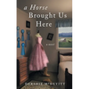 A Horse Brought Us Here - Paperback