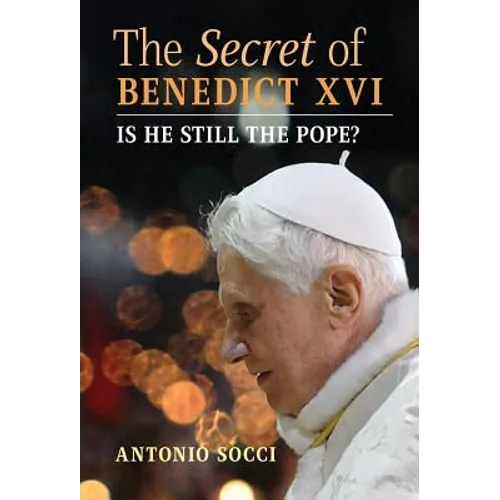 The Secret of Benedict XVI: Is He Still the Pope? - Hardcover
