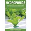 Hydroponics: A beginner's guide to learn the principles of Hydroponics and Aquaponics for higher quality gardening. Improve your Greenhouse productivi - Paperback