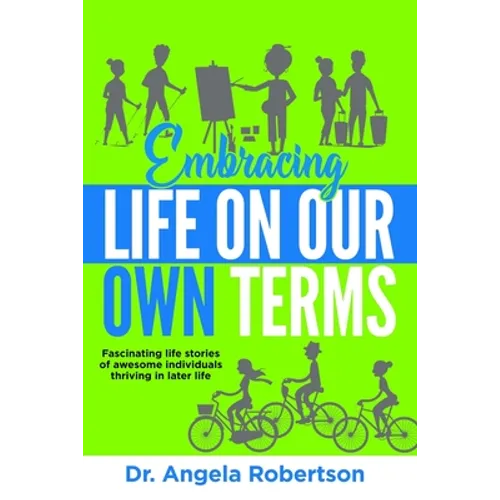 Embracing Life On Our Own Terms: Fascinating life stories of awesome individuals thriving in later life - Paperback