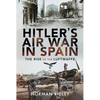 Hitler's Air War in Spain: The Rise of the Luftwaffe - Hardcover