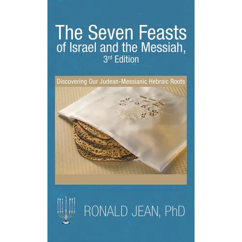 The Seven Feasts of Israel and the Messiah, 3Rd Edition: Discovering Our Judean-Messianic Hebraic Roots - Hardcover