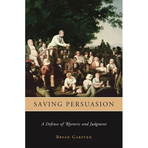 Saving Persuasion: A Defense of Rhetoric and Judgment - Paperback