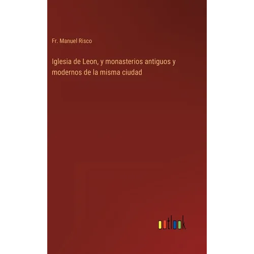Iglesia de Leon, y monasterios antiguos y modernos de la misma ciudad - Hardcover