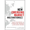 The New Emerging Market Multinationals: Four Strategies for Disrupting Markets and Building Brands - Hardcover