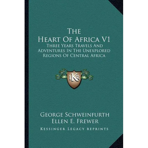 The Heart Of Africa V1: Three Years Travels And Adventures In The Unexplored Regions Of Central Africa - Paperback