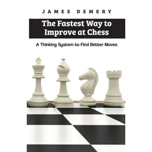 The Fastest Way to Improve at Chess: A Thinking System to Find Better Moves - Paperback