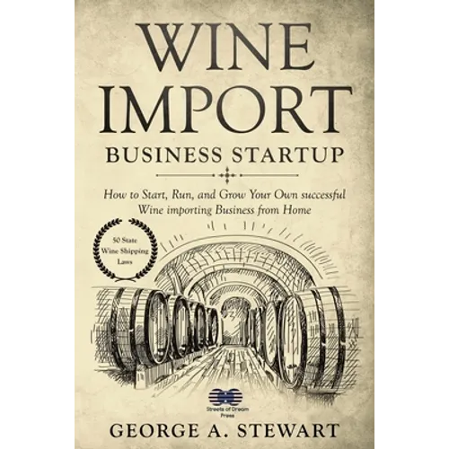 Wine Import Business Startup: How to Start, Run, and Grow Your Own successful Wine importing Business from Home - Paperback