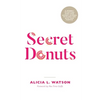 Secret Donuts: A Journey to Getting Over Your Weight, Aligned with God and into Your Purpose - Paperback