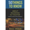 50 Things to Know About Majoring in Theater: Lessons Shared From Experience - Paperback