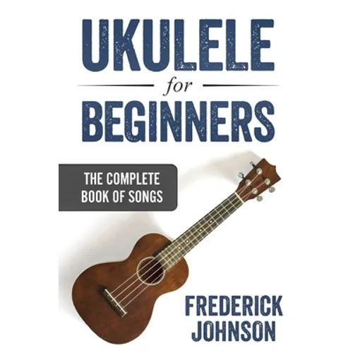 Ukulele For Beginners: The Complete Book of Songs - Paperback