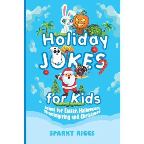 Holiday Jokes for Kids: Easter, Halloween, Thanksgiving and Christmas for Kids Aged 7 to 102 - Paperback
